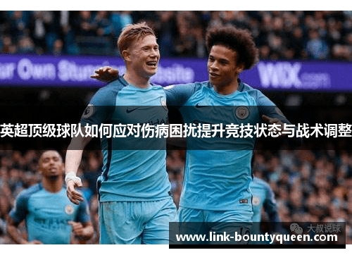 英超顶级球队如何应对伤病困扰提升竞技状态与战术调整