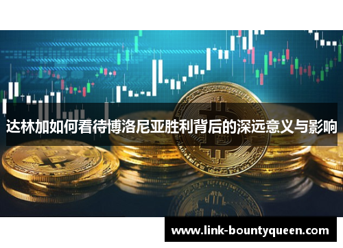 达林加如何看待博洛尼亚胜利背后的深远意义与影响