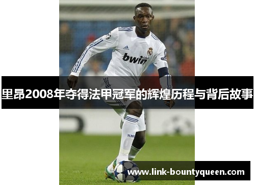 里昂2008年夺得法甲冠军的辉煌历程与背后故事